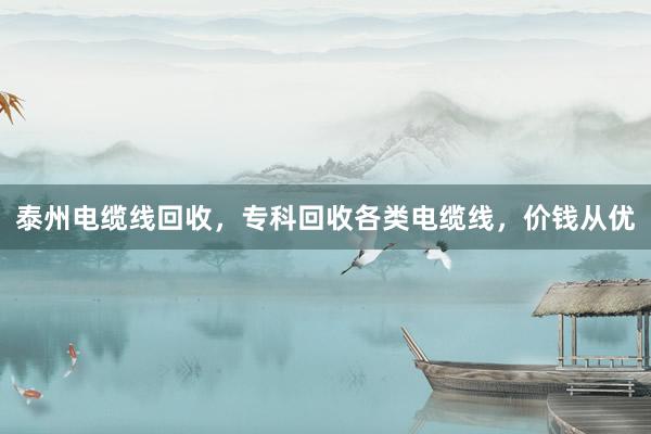 泰州电缆线回收，专科回收各类电缆线，价钱从优